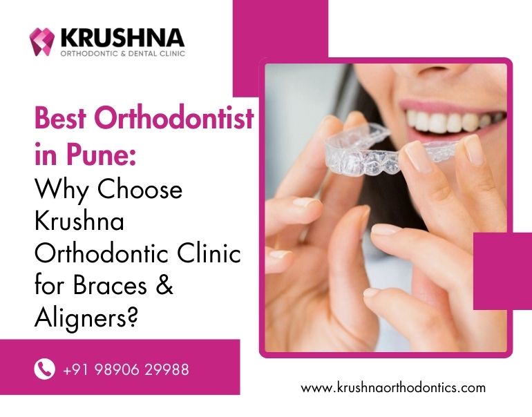 Best Orthodontist in Pune: Why Choose Krushna Orthodontic Clinic for Braces & Aligners?